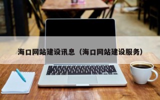 鄄城海口网站建设讯息（海口网站建设服务）