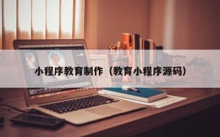 鄄城小程序教育制作（教育小程序源码）